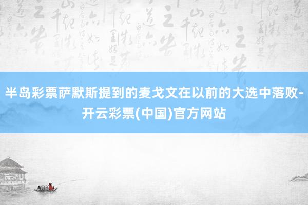 半岛彩票萨默斯提到的麦戈文在以前的大选中落败-开云彩票(中国)官方网站